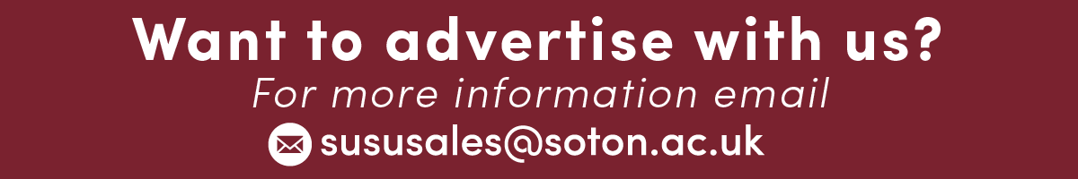 Want to advertise with us? For more information email sususales@soton.ac.uk